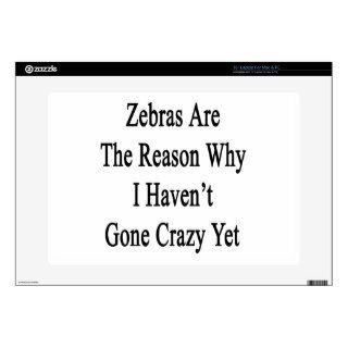 Zebras Are The Reason Why I Haven't Gone Crazy Yet Decal For 15" Laptop