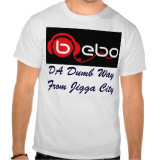 bebo, DA Dumb Way Jigga City Shirts