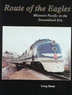 Route of the Eagles Missouri Pacific in the Streamlined Era Greg Stout 9780965904032 Books