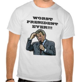 George Bush "Worst President Ever"   Shirt