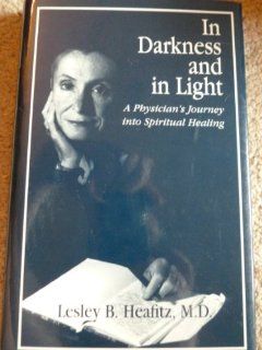 In Darkness and in Light A Physician's Journey into Spiritual Healing (9780963530738) Lesley B. Heafitz Books