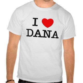 I Love Dana T Shirts