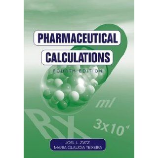Pharmaceutical Calculations 4th (fourth) Edition by Zatz, Joel L., Teixeira, Maria Glaucia published by Wiley Interscience (2005) Books