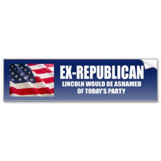Ex Republican   Lincoln would be ashamed Bumper Stickers
