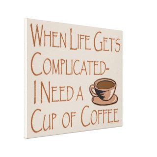 Funny I Need Coffee When Life Gets Complicated Gallery Wrap Canvas