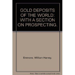 Gold deposits of the world,  With a section on prospecting,  William H Emmons Books