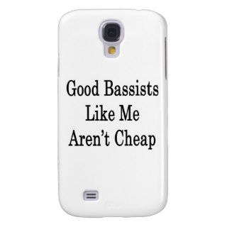 Good Bassists Like Me Aren't Cheap Galaxy S4 Case