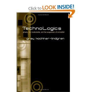 Technologics Ghosts, the Incalculable, and the Suspension of Animation (S U N Y Series in Postmodern Culture) (9780791463031) Gray Kochhar Lindgren Books
