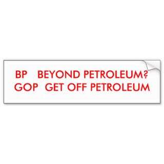 BP   BEYOND PETROLEUM?GOP  GET OFF PETROLEUM BUMPER STICKERS