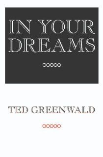 In Your Dreams (9781934289549) Ted Greenwald Books