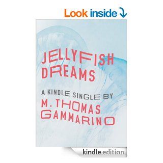 Jellyfish Dreams (Kindle Single) eBook M. Thomas Gammarino Kindle Store
