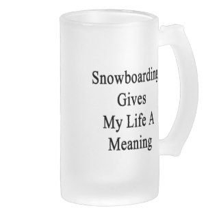 Snowboarding Gives My Life A Meaning Glass Beer Mugs
