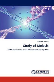 Study of Meiosis Molecular Control and Chromosomal Segregation (9783846537190) Himanshu Gupta Books