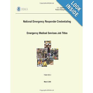 National Emergency Responder Credentialing   Emergency Medical Services Job Titles (FEMA 509 3 / March 2008) U. S. Department of Homeland Security, Federal Emergency Management Agency 9781482387070 Books