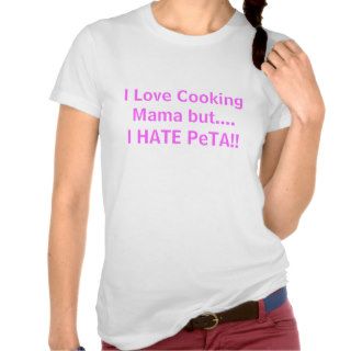 I Love Cooking Mama but.I HATE PeTA Tshirts
