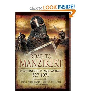 Road to Manzikert Byzantine and Islamic Warfare, 527 1071 Brian Todd Carey, Joshua Allfree, John Cairns 9781848842151 Books