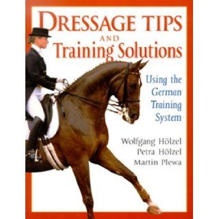 Dressage Tips and Training Solutions Based on the German Training System Petra Holzel, Wolfgang Holzel, Martin Plewa, Claudia Staubitz 9781570760204 Books