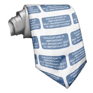 Education is important Working out is importanter Custom Ties
