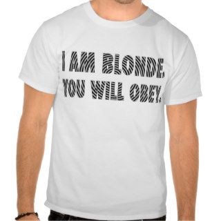 I am blonde. You will obey. Tee Shirts