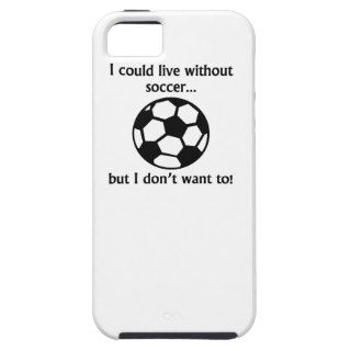 I Could Live Without Soccer iPhone 5/5S Covers