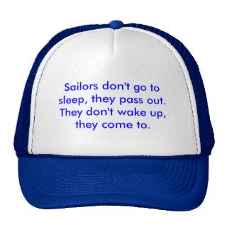 Sailors don't go to sleep, they pass out.  TheyTrucker Hat
