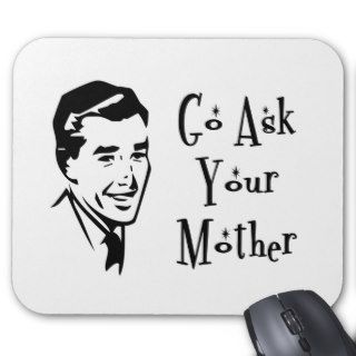 Dadism Go Ask Your Mother Mouse Pads
