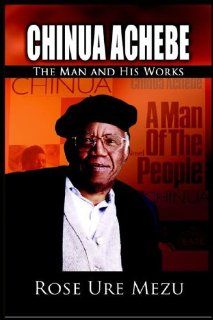 Chinua Achebe The Man and His Works Rose Ure Mezu 9781905068210 Books