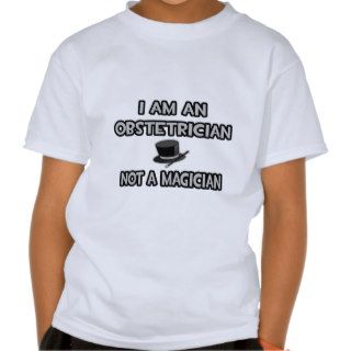 I Am An ObstetricianNot A Magician Tshirts