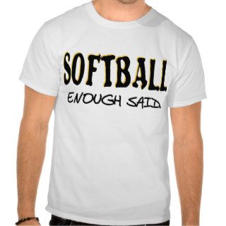 Softball   Enough Said. T Shirts