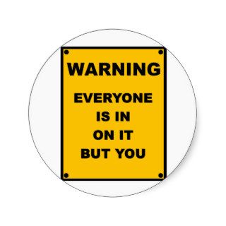 Warning ~ Everyone Is In On It But You Round Sticker
