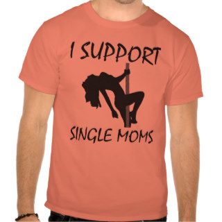 I Support Single Moms Tee Shirt