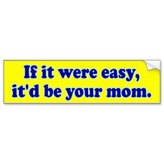 If it were easy it'd be your mom t shirt shirt bumper sticker