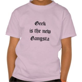 Geek is the new Gangsta Girls T Shirts