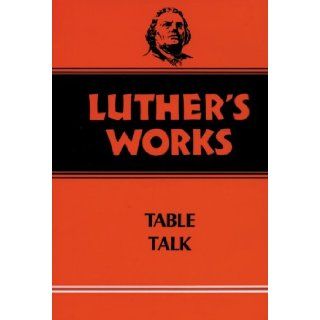 Luther's Works, Volume 54 Table Talk (Luther's Works (Augsburg)) Martin Luther, Theodore G. Tappert, Helmut T. Lehmann 9780800603540 Books