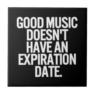 GOOD MUSIC DOESN'T HAVE AN EXPIRATION DATE QUOTES TILES