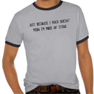 Just because I rock doesn't mean I'm made of stTshirt