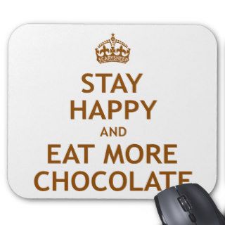 Stay Happy and Eat More Chocolate Mouse Pad