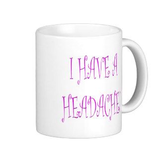 I Have A Headache Funny Humor Gifts Coffee Mug