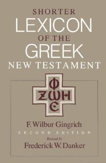 Shorter Lexicon of the Greek New Testament Frederick William Danker, F. Wilbur Gingrich 9780226136134 Books