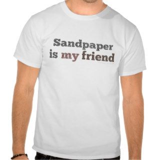 Sandpaper is my Friend shirt