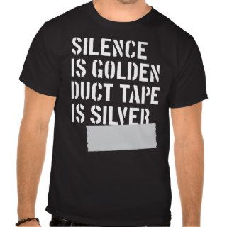 Silence is golden, duct tape is silver tee shirt