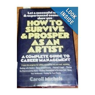 How to survive and prosper as an artist Caroll Michels 9780030615726 Books