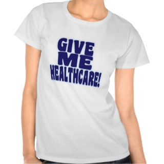 Give Me Healthcare Tshirts