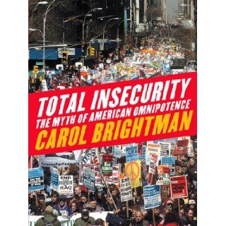Total Insecurity The Myth of American Omnipotence Carol Brightman Books