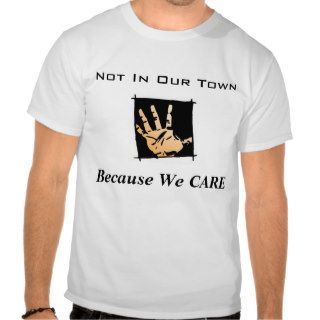 Not In Our Town Because We CARE T shirt