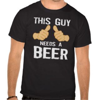 This Guy Need A Beer Shirt