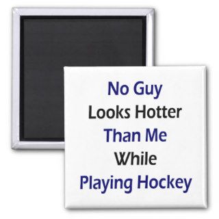 No Guy Looks Hotter Than me While Playing Hockey Refrigerator Magnet