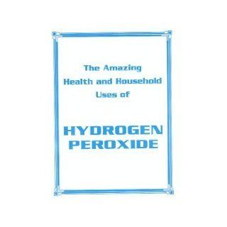 The Amazing Health and Household Uses of Hydrogen Peroxide Inc. The Leader Co. Books