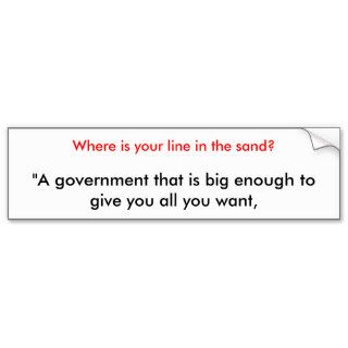 "A government that is big enough to give you alBumper Stickers