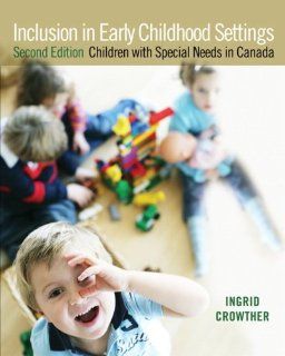 Inclusion in Early Childhood Settings Children with Special Needs in Canada, Second Edition (2nd Edition) Ingrid Crowther 9780132082020 Books